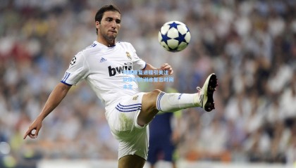 阿联康复进程引关注 缺席对抗训练复出时间未定