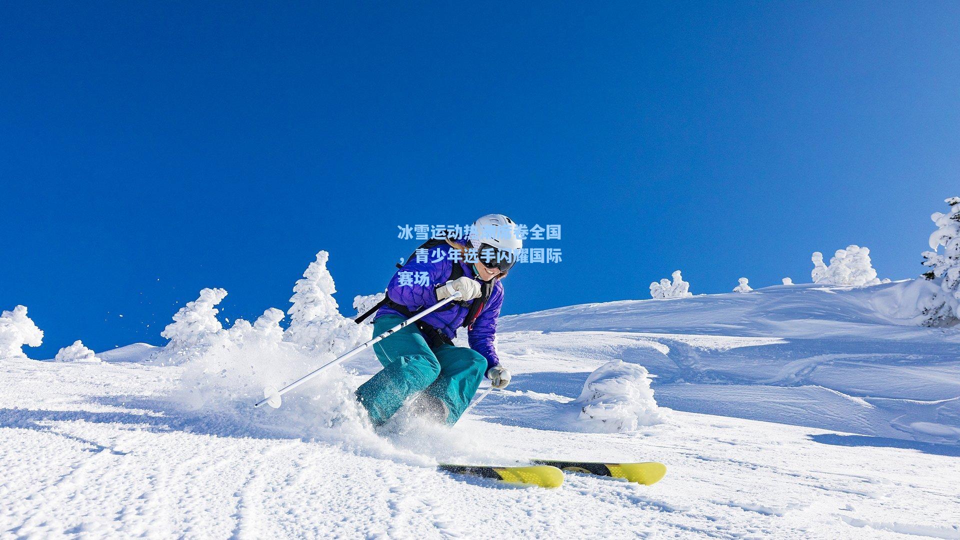 冰雪运动热潮席卷全国，青少年选手闪耀国际赛场