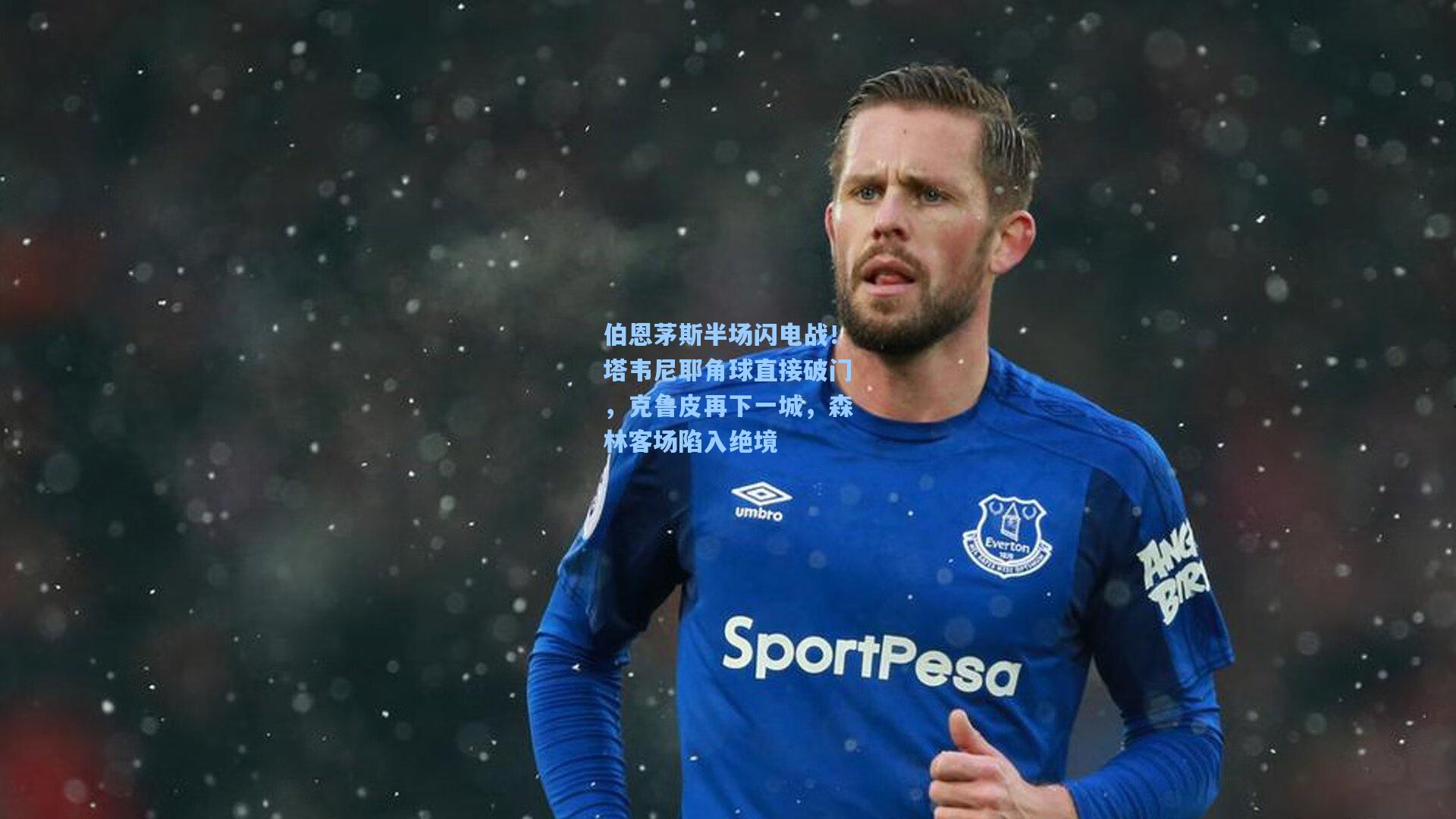 伯恩茅斯半场闪电战！塔韦尼耶角球直接破门，克鲁皮再下一城，森林客场陷入绝境