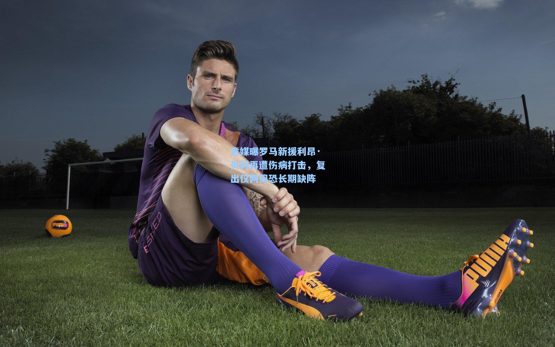 意媒曝罗马新援利昂·贝利再遭伤病打击，复出仅两周恐长期缺阵