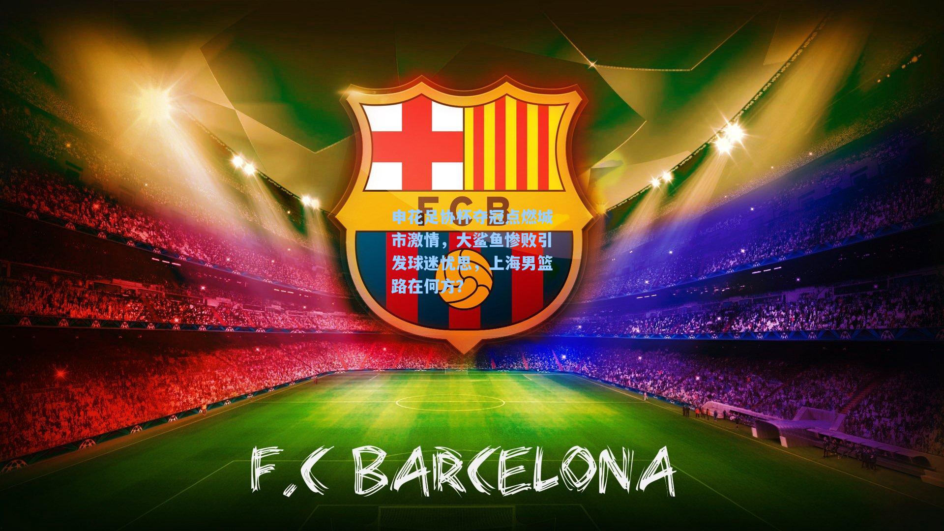 申花足协杯夺冠点燃城市激情，大鲨鱼惨败引发球迷忧思，上海男篮路在何方？