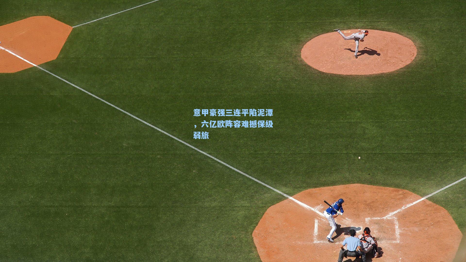 意甲豪强三连平陷泥潭，六亿欧阵容难撼保级弱旅